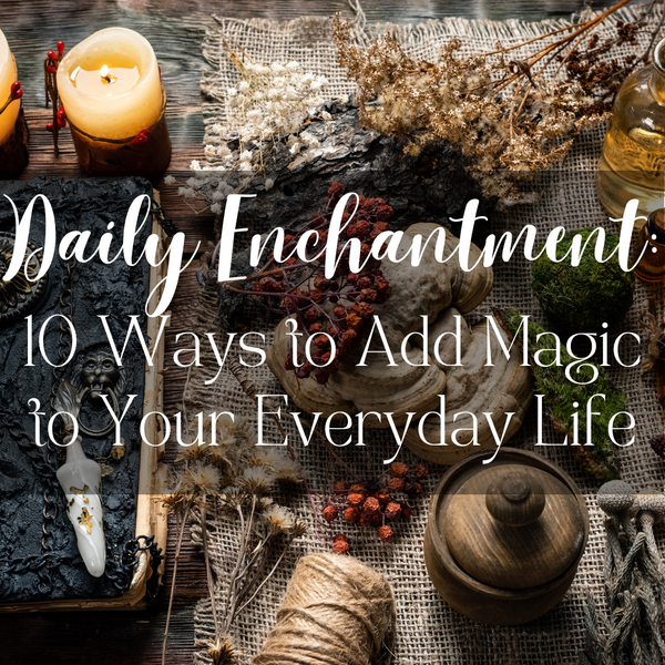 Daily Enchantment: 10 Ways to Add Magic to Your Everyday Life