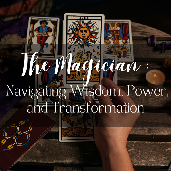 The Magician :  Navigating Wisdom, Power, and Transformation